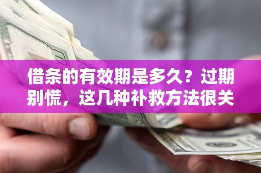 北京借条的有效期是多久?过期别慌,这几种补救方法很关键 北京借条的有效期是多久?过期别慌,这几种补救方法很关键
